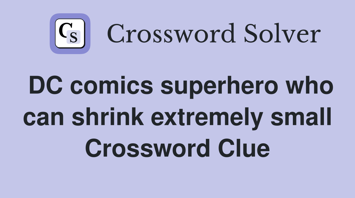 DC comics superhero who can shrink extremely small Crossword Clue